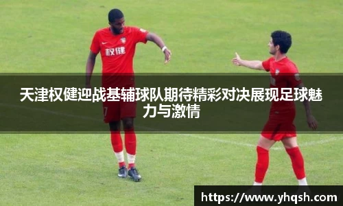 天津权健迎战基辅球队期待精彩对决展现足球魅力与激情
