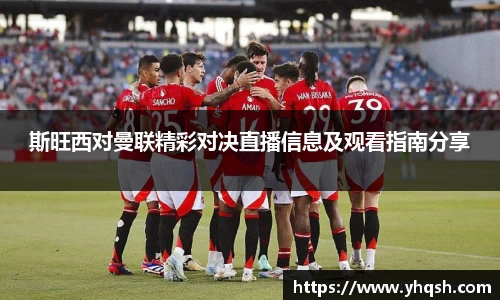 斯旺西对曼联精彩对决直播信息及观看指南分享