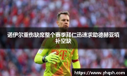 诺伊尔重伤缺席整个赛季拜仁迅速求助德赫亚填补空缺