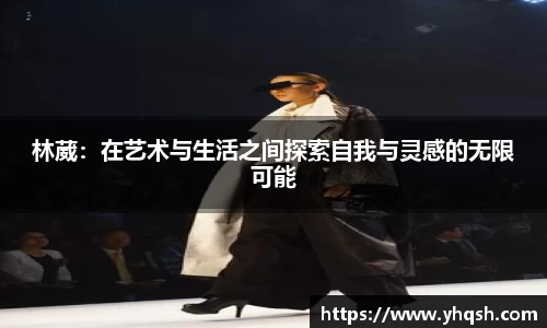 林葳：在艺术与生活之间探索自我与灵感的无限可能