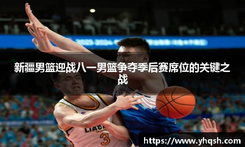 新疆男篮迎战八一男篮争夺季后赛席位的关键之战