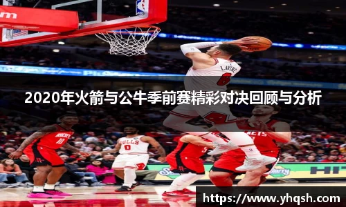 2020年火箭与公牛季前赛精彩对决回顾与分析